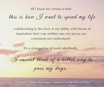 Big Magic Quote - How I want to spend my life