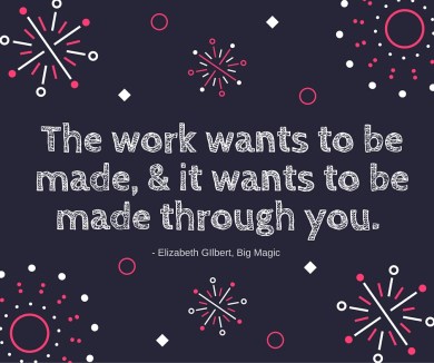 Big Magic Quote - The Work Wants to Be Made